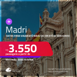 Passagens para <strong>MADRI</strong>! Datas para viajar até Maio/25! A partir de R$ 3.550, ida e volta, c/ taxas! Em até 8x SEM JUROS!