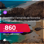 Aproveite! Passagens para <strong>FERNANDO DE NORONHA</strong>! A partir de R$ 860, ida e volta, c/ taxas! Em até 6x SEM JUROS! Datas para viajar inclusive no Verão!