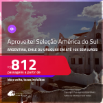 Aproveite! Seleção <strong>AMÉRICA DO SUL! </strong>Passagens para a <strong>Argentina, Chile ou Uruguai!</strong>  A partir de R$ 812, ida e volta, c/ taxas! Datas até Maio/25!