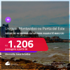 Passagens para o <strong>URUGUAI: Montevideo ou Punta del Este</strong>! A partir de R$ 1.206, ida e volta, c/ taxas! Datas para viajar até Maio/25!