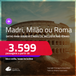 Passagens para <strong>MADRI, MILÃO ou ROMA</strong>! A partir de R$ 3.599, ida e volta, c/ taxas! Datas até Maio/25, inclusive nas Férias e mais!