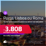 Passagens para <strong>LISBOA, PORTO ou ROMA</strong>! A partir de R$ 3.808, ida e volta, c/ taxas! Em até 10x SEM JUROS! Datas até Junho/25!