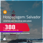 Ofertas UAU! Hospedagem em <strong>SALVADOR! </strong>A partir de R$ 388, por pessoa, em quarto duplo! Em até 6x SEM JUROS!