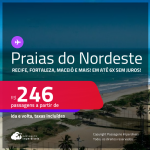 Passagens para as <strong>PRAIAS DO NORDESTE: Aracaju, Fortaleza, Ilhéus, João Pessoa, Maceió, Natal, Porto Seguro, Recife, Salvador ou São Luís</strong>! Valores a partir de R$ 246, ida e volta! Em até 6x SEM JUROS!