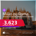 Passagens para <strong>MILÃO ou ROMA</strong>! A partir de R$ 3.623, ida e volta, c/ taxas! Em até 6x SEM JUROS! Datas inclusive no Verão Europeu!