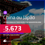 Passagens para a <strong>CHINA: Xangai ou JAPÃO: Tokio</strong>! A partir de R$ 5.673, ida e volta, c/ taxas! Opções com BAGAGEM INCLUÍDA!