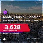 Passagens para <strong>LONDRES, MADRI ou PARIS</strong>! A partir de R$ 3.628, ida e volta, c/ taxas! Opções de VOO DIRETO! Datas para viajar até Junho/25!