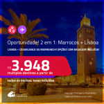 Oportunidade! Aproveite! Passagens 2 em 1 – <strong>LISBOA + MARROCOS: Casablanca ou Marrakech</strong>! A partir de R$ 3.948, todos os trechos, c/ taxas! Opções com BAGAGEM INCLUÍDA!
