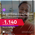 Passagens para a <strong>ARGENTINA: Buenos Aires, Bariloche, Ushuaia ou Mendoza ou URUGUAI: Montevideo ou Punta Del Este</strong>! A partir de R$ 1.140, ida e volta, c/ taxas! Opções de VOO DIRETO!