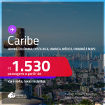 Seleção de Passagens para o<strong> CARIBE:</strong> <strong>Aruba, Colômbia, Costa Rica, Jamaica, México, Panamá ou República Dominicana</strong>! A partir de R$ 1.530, ida e volta, c/ taxas!