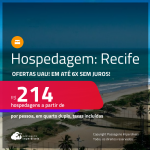 Ofertas UAU! Hospedagem no <strong>RECIFE! </strong>A partir de R$ 214, por pessoa, em quarto duplo! Em até 6x SEM JUROS!