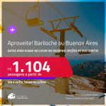 Aproveite! Passagens para <strong>BARILOCHE ou BUENOS AIRES</strong>! Datas para viajar inclusive no Inverno! A partir de R$ 1.104, ida e volta, c/ taxas! Opções de VOO DIRETO!