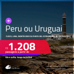 Passagens para o <strong>PERU: Cusco ou Lima ou URUGUAI: Montevideo ou Punta del Este</strong>! A partir de R$ 1.208, ida e volta, c/ taxas! Opções de VOO DIRETO!