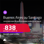 Passagens para <strong>BUENOS AIRES ou SANTIAGO</strong>! Datas para viajar inclusive no Inverno! A partir de R$ 838, ida e volta, c/ taxas! Opções de VOO DIRETO!