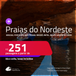 Passagens para as <strong>PRAIAS DO NORDESTE: Aracaju, Fortaleza, João Pessoa, Maceió, Natal, Porto Seguro, Recife, Salvador e mais</strong>! Valores a partir de R$ 251, ida e volta!