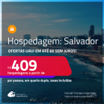 Hospedagem em<strong> SALVADOR! </strong>A partir de R$ 409, por pessoa, em quarto duplo! Em até 6x SEM JUROS!