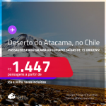 <strong>DESERTO DO ATACAMA, no Chile</strong>! Passagens para <strong>CALAMA ou COPIAPO</strong>! A partir de R$ 1.447, ida e volta, c/ taxas!