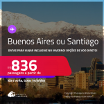 Passagens para <strong>BUENOS AIRES ou SANTIAGO</strong>! Datas para viajar inclusive no Inverno! A partir de R$ 836, ida e volta, c/ taxas! Opções de VOO DIRETO!