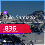 Passagens para o <strong>CHILE: Santiago</strong>! Datas para viajar inclusive no Inverno, Férias e mais! A partir de R$ 836, ida e volta, c/ taxas! Opções de VOO DIRETO!