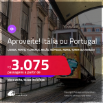 Aproveite! Passagens para <strong>PORTUGAL: Lisboa ou Porto ou ITÁLIA: Florença, Milão, Nápoles, Roma, Turim ou Veneza</strong>! A partir de R$ 3.075, ida e volta, c/ taxas! Opções com BAGAGEM INCLUÍDA!