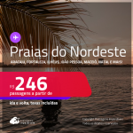 Passagens para as <strong>PRAIAS DO NORDESTE: Aracaju, Fortaleza, Ilhéus, João Pessoa, Maceió, Natal, Porto Seguro, Recife, Salvador ou São Luís</strong>! Valores a partir de R$ 246, ida e volta!