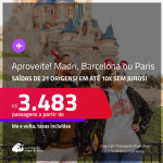 Aproveite! Passagens para <strong>BARCELONA, MADRI ou PARIS</strong>! A partir de R$ 3.483, ida e volta, c/ taxas! Em até 10x SEM JUROS!