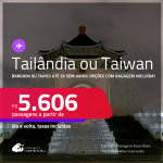 Oportunidade! Passagens para a <strong>TAILÂNDIA: Bangkok ou TAIWAN: Taipei</strong>! A partir de R$ 5.606, ida e volta, c/ taxas! Em até 5x SEM JUROS! Opções com BAGAGEM INCLUÍDA!