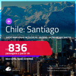 Passagens para o <strong>CHILE: Santiago</strong>! Datas para viajar incluisve no Inverno! A partir de R$ 836, ida e volta, c/ taxas! Opções de VOO DIRETO!