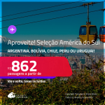 Aproveite! Seleção <strong>AMÉRICA DO SUL</strong>! Passagens para a <strong>ARGENTINA, BOLÍVIA, CHILE, PERU ou URUGUAI</strong>! A partir de R$ 862, ida e volta, c/ taxas! Datas inclusive nas Férias, Inverno e mais! Opções de VOO DIRETO!