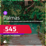 Programe sua viagem para o Jalapão! Passagens para <strong>PALMAS</strong>! A partir de R$ 545, ida e volta, c/ taxas! Em até 5x SEM JUROS!