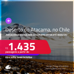 <strong>DESERTO DO ATACAMA, no Chile</strong>! Passagens para <strong>CALAMA ou COPIAPO</strong>! A partir de R$ 1.435, ida e volta, c/ taxas! Datas para viajar até Maio/25!