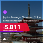 Passagens para o <strong>JAPÃO: Nagoya, Osaka ou Tokio</strong>! A partir de R$ 5.811, ida e volta, c/ taxas! Em até 5x SEM JUROS! Opções com BAGAGEM INCLUÍDA!