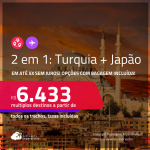 Passagens 2 em 1 – <strong>TURQUIA: Istambul + JAPÃO: Tokyo</strong>! A partir de R$ 6.433, todos os trechos, c/ taxas! Em até 5x SEM JUROS! Opções com BAGAGEM INCLUÍDA!