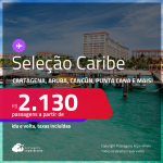 Passagens para <strong>CANCÚN, CARTAGENA, CIDADE DO PANAMÁ, ARUBA, PUNTA CANA, SAN ANDRES, SAN JOSE, SAN JUAN, SANTA MARTA, SANTO DOMINGO ou CURAÇAO</strong>! A partir de R$ 2.130, ida e volta, c/ taxas! Em até 6x SEM JUROS!