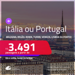 Passagens para a <strong>ITÁLIA ou PORTUGAL! Vá para Bologna, Milão, Roma, Turim, Veneza, Lisboa ou Porto</strong>! A partir de R$ 3.491, ida e volta, c/ taxas! Opções com BAGAGEM INCLUÍDA!