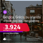 Passagens para <strong>BRUXELAS, DUBLIN ou GRÉCIA: Atenas ou Santorini!</strong> A partir de R$ 3.924, ida e volta, c/ taxas! Em até 10x SEM JUROS! Datas até Junho/25, inclusive no Verão Europeu!