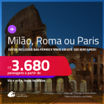 Passagens para <strong>MILÃO, PARIS ou ROMA</strong>! A partir de R$ 3.680, ida e volta, c/ taxas! Em até 10x SEM JUROS! Datas até Junho/25, inclusive nas Férias!