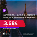 Passagens para <strong>BARCELONA, LONDRES ou PARIS</strong>! A partir de R$ 3.684, ida e volta, c/ taxas! Em até 10x SEM JUROS! Datas até Junho/25, inclusive no Verão Europeu!