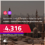 Aproveite! Passagens 2 em 1 – <strong>TURQUIA: Istambul + DUBAI ou EGITO: Cairo</strong>! A partir de R$ 4.316, todos os trechos, c/ taxas! Opções com BAGAGEM INCLUÍDA!