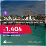 Passagens para <strong>CANCÚN, CARTAGENA, JAMAICA, ARUBA, PUNTA CANA, SAN ANDRES, SAN JOSE, SAN JUAN, SANTO DOMINGO ou CURAÇAO</strong>! A partir de R$ 1.404, ida e volta, c/ taxas! Datas até Junho/25!