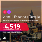 Passagens 2 em 1 – <strong>TURQUIA: Istambul + ESPANHA: Barcelona ou Madri</strong>! A partir de R$ 4.519, todos os trechos, c/ taxas! Em até 5x SEM JUROS! Opções com BAGAGEM INCLUÍDA!