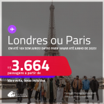 Passagens para <strong>LONDRES ou PARIS</strong>! A partir de R$ 3.664, ida e volta, c/ taxas! Em até 10x SEM JUROS!