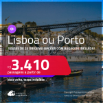 Passagens para <strong>PORTUGAL: Lisboa ou Porto</strong>! A partir de R$ 3.410, ida e volta, c/ taxas! Opções com BAGAGEM INCLUÍDA!