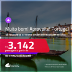 MUITO BOM!!! Aproveite! Passagens para <strong>PORTUGAL: Lisboa ou Porto</strong>! A partir de R$ 3.142, ida e volta, c/ taxas! Opções com BAGAGEM INCLUÍDA! Datas até Junho/25, inclusive nas Férias de Janeiro!