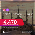 Passagens 2 em 1 – <strong>ESPANHA: Barcelona ou Madri + TURQUIA: Istambul</strong>! A partir de R$ 4.470, todos os trechos, c/ taxas! Em até 5x SEM JUROS! Opções com BAGAGEM INCLUÍDA!