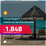 Ofertas UAU! Hospedagem 5 ESTRELAS em <strong>CANCÚN</strong>! A partir de R$ 1.848, por pessoa, em quarto duplo! Em até 6x SEM JUROS!