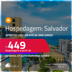 Ofertas UAU! Hospedagem em <strong>SALVADOR</strong>! A partir de R$ 449, por pessoa, em quarto duplo! Em até 6x SEM JUROS!