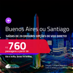 Passagens para <strong>BUENOS AIRES ou SANTIAGO</strong>! A partir de R$ 760, ida e volta, c/ taxas! Opções de VOO DIRETO!