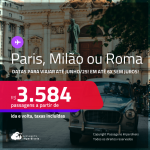 Passagens para <strong>MILÃO, PARIS ou ROMA</strong>! A partir de R$ 3.584, ida e volta, c/ taxas! Em até 6x SEM JUROS! Datas até Junho/25, inclusive no Verão Europeu!