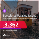 Passagens para <strong>BARCELONA, LISBOA ou PARIS</strong>! A partir de R$ 3.362, ida e volta, c/ taxas! Opções com BAGAGEM INCLUÍDA! Datas até Junho/25, inclusive no Verão Europeu!